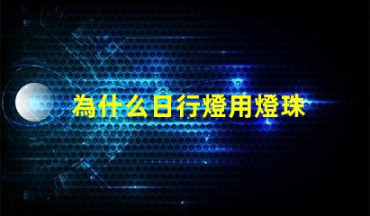 為什么日行燈用燈珠 燈珠為什么關了燈它會亮